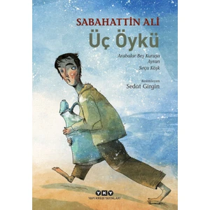 Üç Öykü: Arabalar Beş Kuruşa - Ayran - Sırça Köşk - Sabahattin Ali