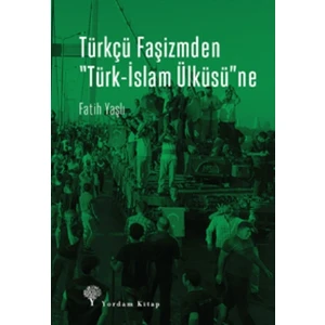 “Türkçü Faşizmden Türk-İslam Ülküsü”Ne