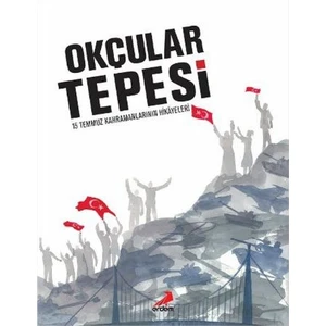 Okçular Tepesi: 15 Temmuz Kahramanlarının Hikayeleri (Ciltli)