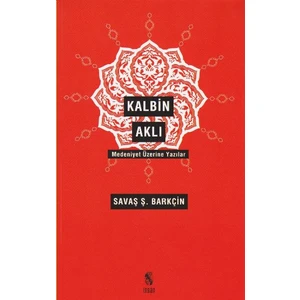 Kalbin Aklı Medeniyet Üzerine Yazılar - Savaş Ş. Barkçin