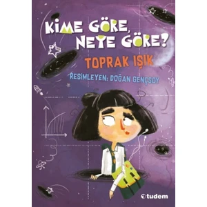 Kime Göre, Neye Göre?Görelilik Teoremi: Zamanın Ve Mekanın Bilimsel Tuhaflıkları - Toprak Işık