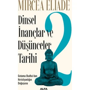 Dinsel İnançlar Ve Düşünceler Tarihi 2 : Gotama Budha’Dan Hıristiyanlığın Doğuşuna