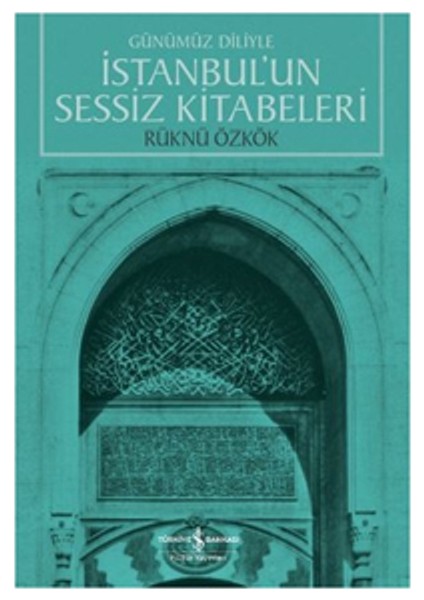 İstanbul’Un Sessiz Kitabeleri Günümüz Diliyle - Rüknü Özkök