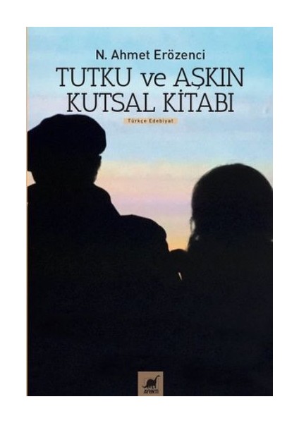 Tutku ve Aşkın Kutsal Kitabı - N. Ahmet Erözenci