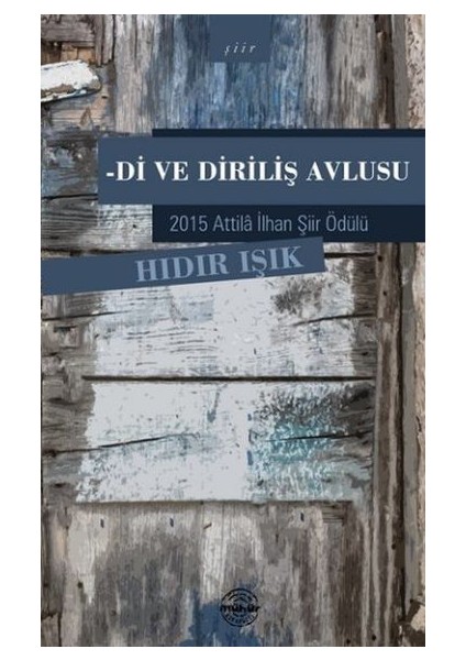 Di Ve Diriliş Avlusu: 2015 Atilla İlhan Şiir Ödülü - Hıdır Işık