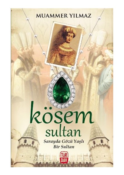 Kösem Sultan: Sarayda Gözü Yaşlı Bir Sultan