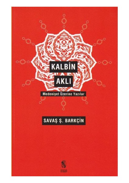 Kalbin Aklı Medeniyet Üzerine Yazılar - Savaş Ş. Barkçin