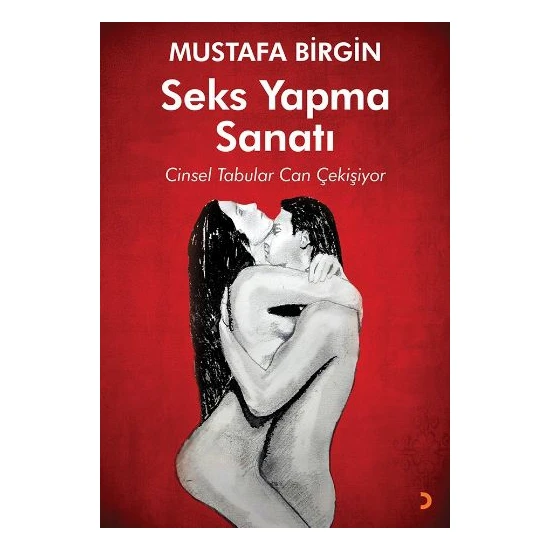 Seks Yapma Sanatı: Cinsel Tabular Can Çekişiyor - Mustafa Birgin