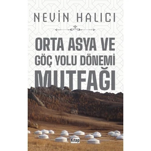 Orta Asya ve Göç Yolu Dönemi Mutfağı -  Nevin Halıcı