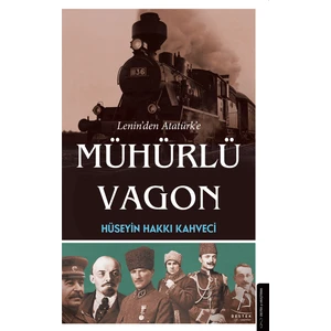 Lenin’den Atatürk’e Mühürlü Vagon - Hüseyin Hakkı Kahveci