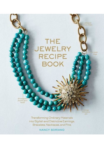 The Jewelry Recipe Book: Transforming Ordinary Materials Into Stylish And Distinctive Earrings, Bracelets, Necklaces, And Pins - Nancy Soriano