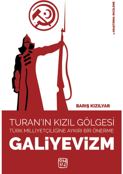 Turan'ın Kızıl Gölgesi - Türk Milliyetçiliğine Aykırı Bir Önerme: Galiyevizm - Barış Kızılyar