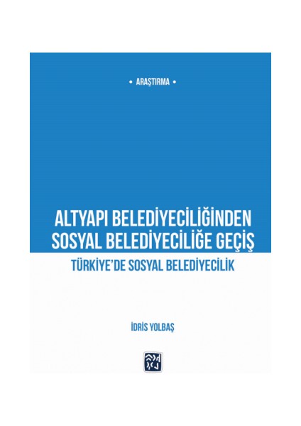 Altyapı Belediyeciliğinden Sosyal Belediyeciliğe Geçiş Türkiye’de Sosyal Belediyecilik - İdris Yolbaş