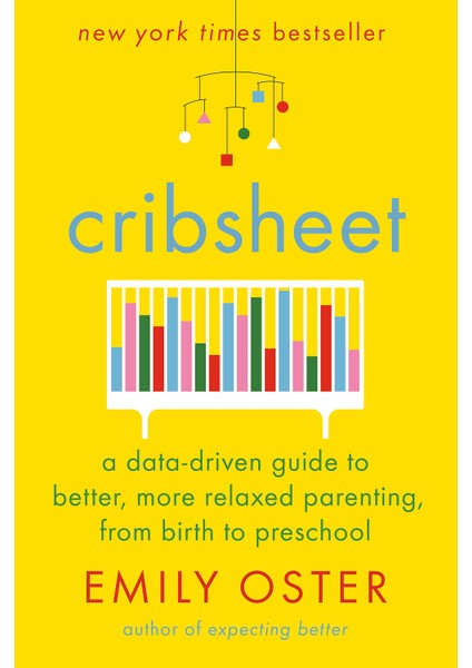 Cribsheet: A Data-Driven Guide To Better, More Relaxed Parenting, From Birth To Preschool (Yurt Dışından)