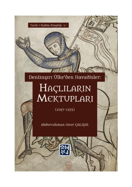 Kutlu Yayınevi Denizaşırı Ülke'den Havadisler: Haçlıların Mektupları (1097 - 1252)