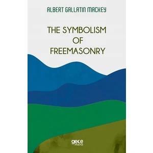 The Symbolism Of Freemasonry - Albert G. Mackey