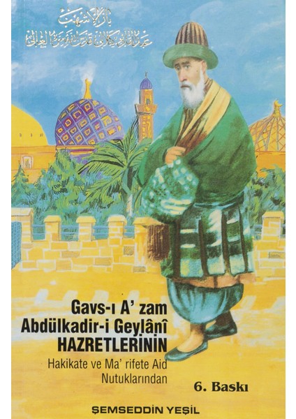 Gavs-I A'zam Abdülkadir-I Geylani Hazretlerinin Hakikate ve Ma'rifete Aid Nutuklarından - Şemseddin Yeşil