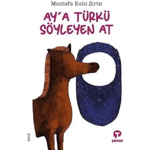 Turkuvaz Kitap Ay'a Türkü.Söylen At - Mustafa Ruhi Şirin