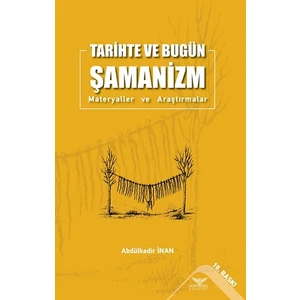 Tarihte ve Bugün Şamanizm  Materyaller ve Araştırmalar - Abdülkadir İnan