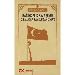 Bağımsızlık Savaşı'nda 38. Alayla Samsun'dan Izmir'e - A. Şevket