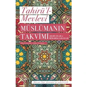 Müslümanın Takvimi & Arabi Aylar ve Mübarek Zamanlar - Tahirü’l Mevlevi