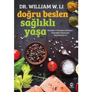 Doğru Beslen Sağlıklı Yaşa: Vücudun 5 Savunma Sistemi & Yiyecekler Hayatınızı Nasıl Kurtarır? - William W. Li