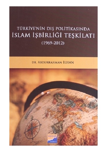 Türkiye'nin Dış Politikasında İslam İşbirliği Teşkilatı (1969 - 2012) - Abdurrahman İlhan