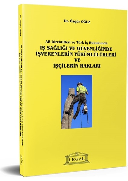 Ab Direktifleri ve Türk Iş Hukukunda Iş Sağlığı ve Güvenliğinde Işverenlerinde Yükümlülükleri ve Işçilerin Hakları - Özgür Oğuz