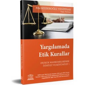 Yargılamada Etik Kurallar (Hukuk Mahkemelerinde Iyiniyet ve Kötüniyet) - Filiz Berberoğlu Yenipınar
