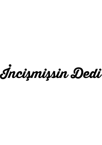 Incinmişsin Dedi Oto Sticker 25 x 4 cm
