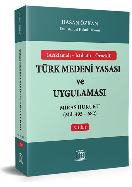 Açıklamalı - İçtihatlı - Örnekli Türk Medeni Yasası ve Uygulaması Miras Hukuku Md. 495-682 5. Cilt