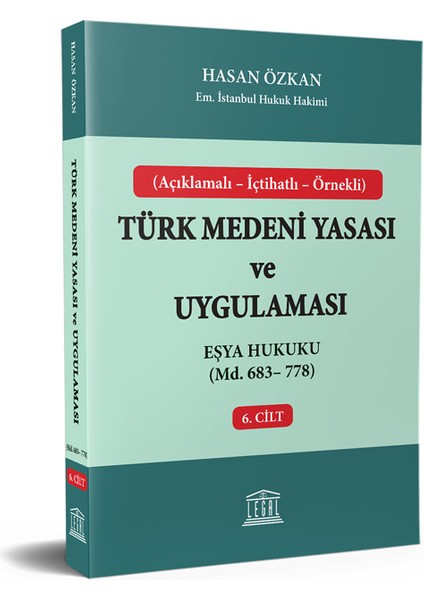 Açıklamalı - İçtihatlı - Örnekli Türk Medeni Yasası ve Uygulaması Eşya Hukuku Madde 683-778 6. Cilt