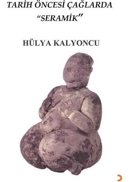 Tarih Öncesi Çağlarda Seramik - Hülya Kalyoncu
