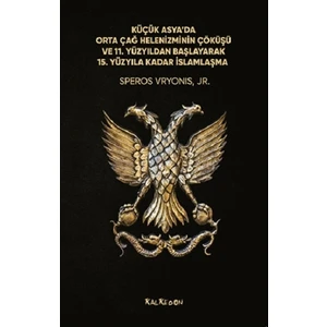 Kalkedon Yayıncılık Küçük Asya’da Orta Çağ Helenizminin Çöküşü ve 11. Yüzyıldan Başlayarak 15. Yüzyıla Kadar Islamlaşma