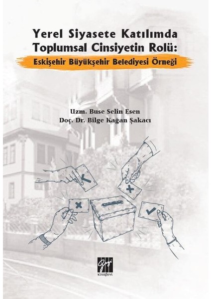 Yerel Siyasete Katılımda Toplumsal Cinsiyetin Rolü: Eskişehir Büyükşehir Belediyesi Örneği - Bilge Kağan Şakacı