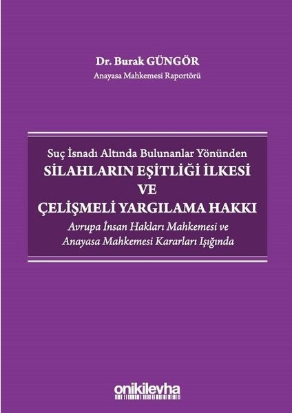 Suç Isnadı Altında Bulunanlar Yönünden Silahların Eşitliği Ilkesi ve Çelişmeli Yargılama Hakkı - Burak Güngör