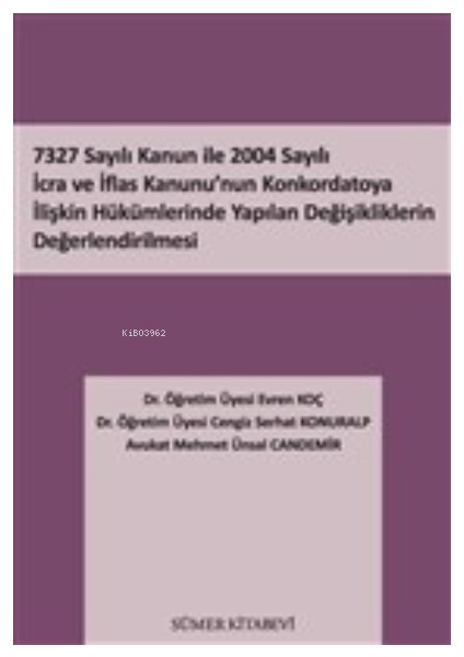 7327 Sayılı Kanun Ile 2004 Sayılı Icra ve Iflas Kanunu’nun Konkordatoya Ilişkin Hükümlerinde Yapılan Değişikliklerin Değerlendirilmesi - Evren Koç
