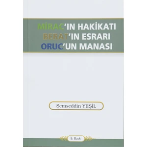 Mirac'ın Hakikatı Berat'ın Esrarı Oruc'un Manası - Şemseddin Yeşil