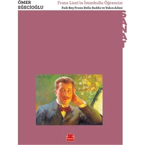Franz Liszt'in Istanbullu Öğrencisi - Faik Bey Franz Della Sudda ve Yakın Ailesi - 
ömer Eğecioğlu