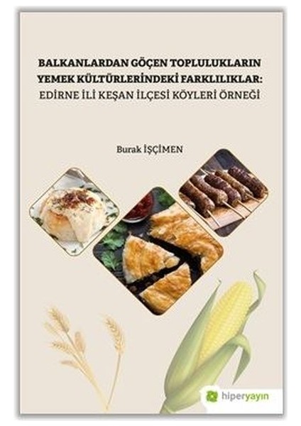 Balkanlardan Göçen Toplulukların Yemek Kültürlerindeki Farklılıklar: Edirne Ili Keşan Ilçesi Köyleri Örneği - Burak Işçimen