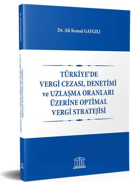 Türkiye’de Vergi Cezası, Denetimi ve Uzlaşma Oranları Üzerine Optimal Vergi Stratejisi - Ali Kemal Gaygılı