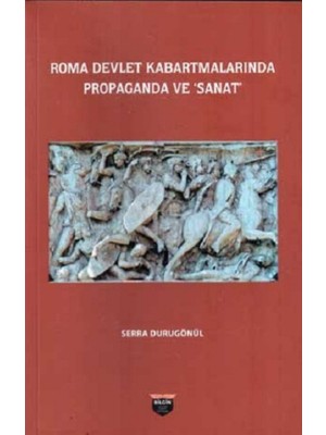 Roma Devlet Kabartmalarında Propaganda ve Sanat - Serra Durugönül