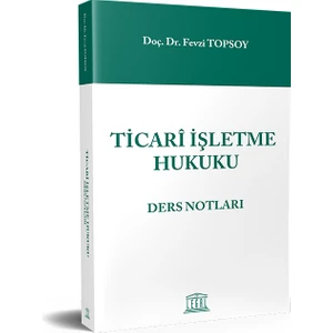 Ticari İşletme Hukuku Ders Notları - Fevzi Topsoy