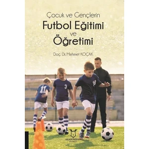 Çocuk ve Gençlerin Futbol Eğitimi ve Öğretimi - Mehmet Koçak