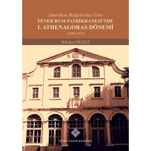 Amerikan Belgelerine Göre Fener Rum Patrikhanesi'nde 1. Athenagoras Dönemi (1949-1972) - Hikmet Öksüz
