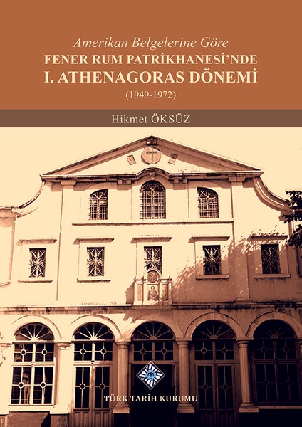 Amerikan Belgelerine Göre Fener Rum Patrikhanesi'nde 1. Athenagoras Dönemi (1949-1972) - Hikmet Öksüz