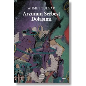 Arzunun Serbest Dolaşımı - Ahmet Tulgar