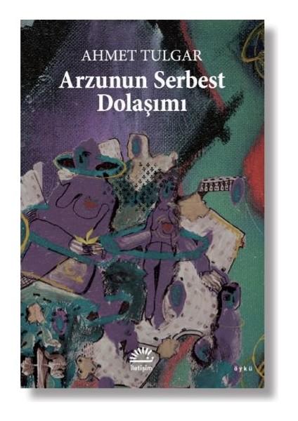Arzunun Serbest Dolaşımı - Ahmet Tulgar