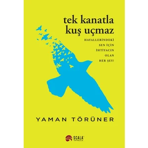 Tek Kanatla Kuş Uçmaz Hayallerindeki Sen Için Ihtiyacın Olan Her Şey! - Yaman Törüner