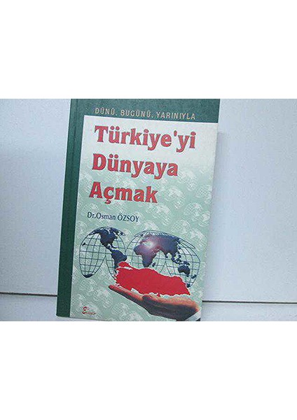 Dünü, Bugünü, Yarınıyla Türkiye' Yi Dünyaya Açmak Dr.osman Özsoy